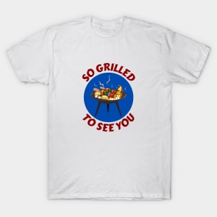 So Grilled To See You | Grill Pun T-Shirt